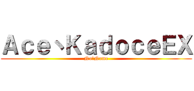 Ａｃｅ丶ＫａｄｏｃｅＥＸ (No丶Name)