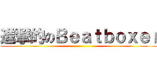 進撃的のＢｅａｔｂｏｘｅｒ ()