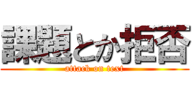 課題とか拒否 (attack on text)