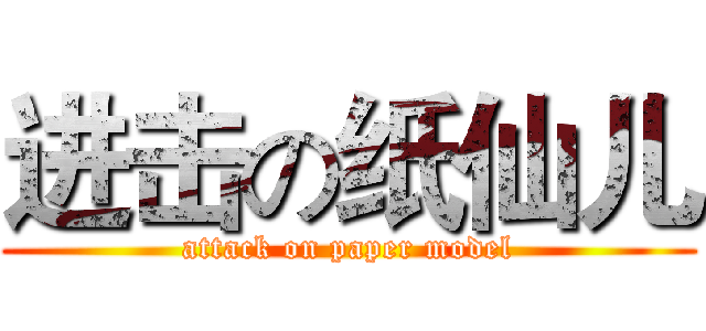 进击の纸仙儿 (attack on paper model)