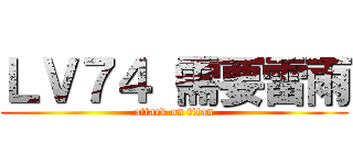 ＬＶ７４ 需要雷雨 (attack on titan)