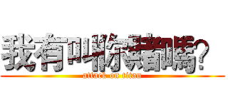 我有叫你賭嗎？ (attack on titan)