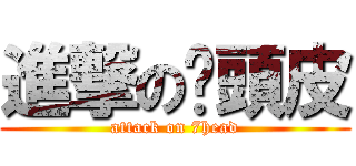 進撃の柒頭皮 (attack on 7head)