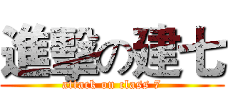 進擊の建七 (attack on class 7)