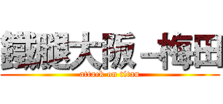 鐵腿大阪－梅田 (attack on titan)