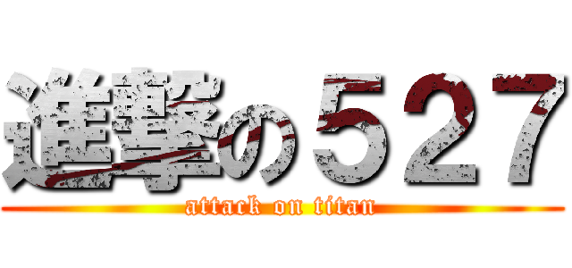 進撃の５２７ (attack on titan)