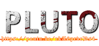 ＰＬＵＴＯ (https://youtu.be/rkA6prvrDs4)