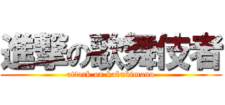進撃の歌舞伎者 (attack on kabukimono)