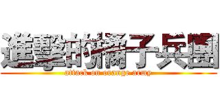 進擊的橘子兵團 (attack on orange army)