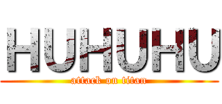 ＨＵＨＵＨＵ (attack on titan)