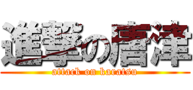 進撃の唐津 (attack on karatsu)