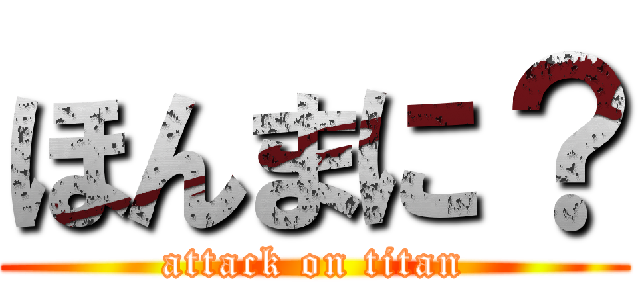 ほんまに？ (attack on titan)