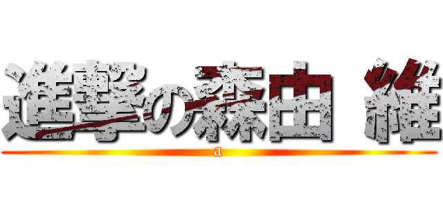 進撃の森由 維 (a)