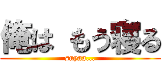 俺は もう寝る (suyaa...)