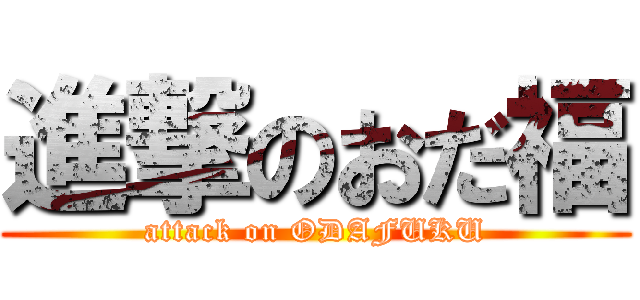 進撃のおだ福 (attack on ODAFUKU)