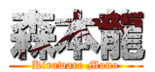 森本龍 (Kiraware Mono)