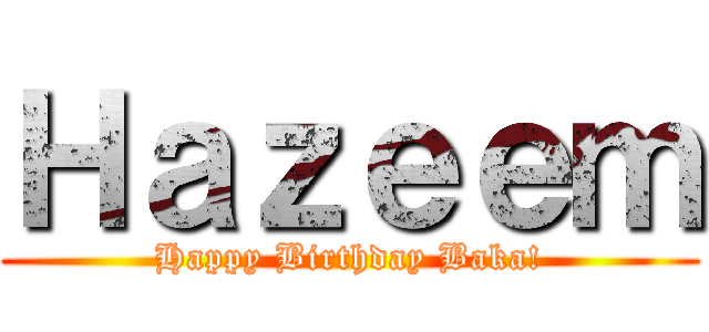 Ｈａｚｅｅｍ (Happy Birthday Baka!)