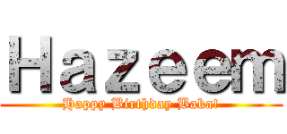 Ｈａｚｅｅｍ (Happy Birthday Baka!)