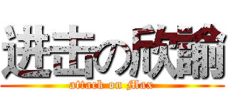 进击の欣諭 (attack on Max)