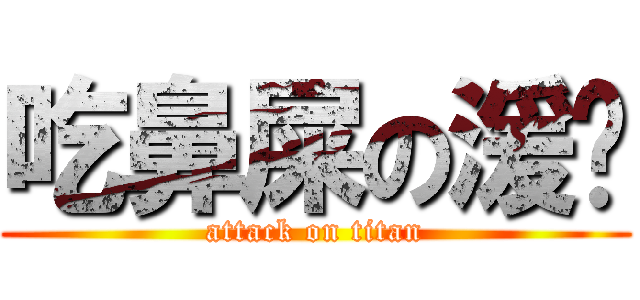 吃鼻屎の湲姊 (attack on titan)