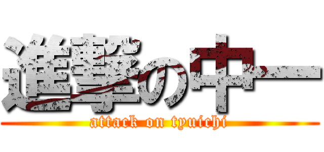 進撃の中一 (attack on tyuichi)