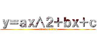 ｙ＝ａｘ∧２＋ｂｘ＋ｃ (attack on titan)