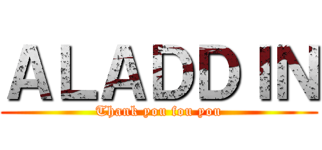 ＡＬＡＤＤＩＮ (Thank you fou you)