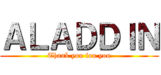 ＡＬＡＤＤＩＮ (Thank you fou you)