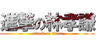 進撃の林孝謙 (attack on titan)