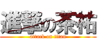 進撃の茶祐 (attack on titan)