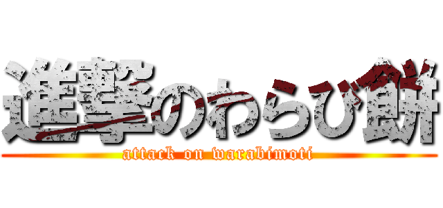 進撃のわらび餅 (attack on warabimoti)