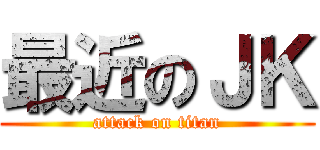 最近のＪＫ (attack on titan)