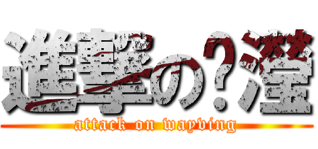 進撃の韦瀅 (attack on wayving)