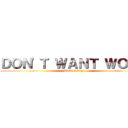 ＤＯＮ\'Ｔ ＷＡＮＴ ＷＯＲＫ (Kind of Lazy)