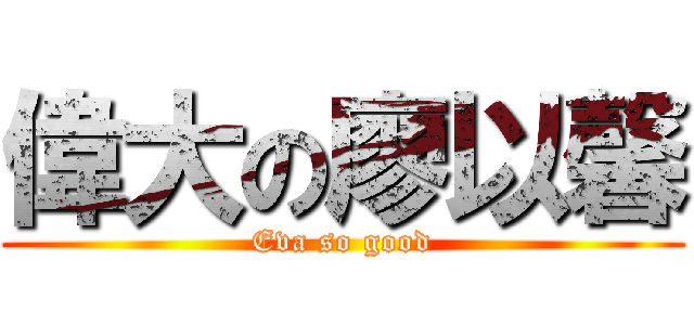 偉大の廖以馨 (Eva so good)