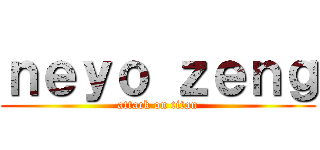ｎｅｙｏ ｚｅｎｇ (attack on titan)
