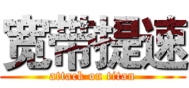 宽带提速 (attack on titan)