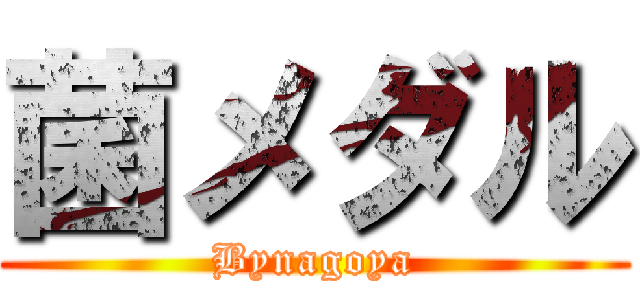 菌メダル (Bynagoya)