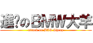 進擊のＢＭＷ大羊 (attack on BIG Sheep)