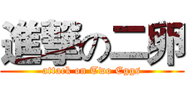 進撃の二卵 (attack on Two Eggs)
