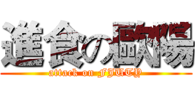 進食の歐陽 (attack on FJUTY)
