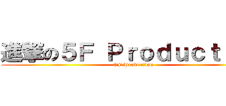 進撃の５Ｆ Ｐｒｏｄｕｃｔｉｏｎ (5F Production)