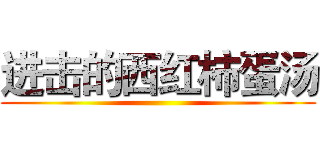 进击的西红柿蛋汤 ()