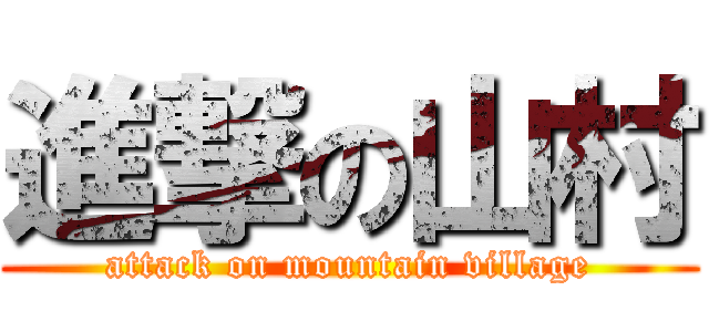 進撃の山村 (attack on mountain village)