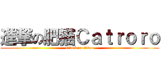 進撃の肥猫Ｃａｔｒｏｒｏ (attack on titan)
