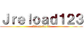 Ｊｒｅｌｏａｄ１２３ (Attack On T!)