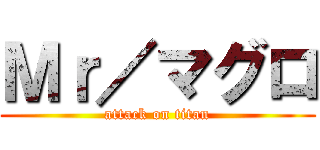 Ｍｒ／マグロ (attack on titan)