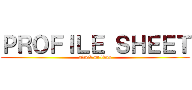 ＰＲＯＦＩＬＥ ＳＨＥＥＴ (attack on titan)