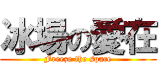 冰場の愛在 (Freeze the space)