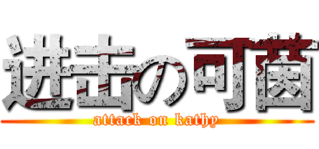 进击の可茵 (attack on kathy)